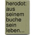 Herodot: Aus Seinem Buche Sein Leben...