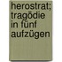 Herostrat; Tragödie in fünf Aufzügen