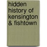 Hidden History of Kensington & Fishtown by Kenneth W. Milano