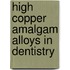 High Copper Amalgam Alloys in Dentistry