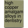 High Copper Amalgam Alloys in Dentistry door Gaurav Solanki
