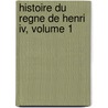 Histoire Du Regne De Henri Iv, Volume 1 door Auguste Simon Jean Chrysostome Poirson