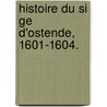 Histoire Du Si Ge D'ostende, 1601-1604. by Paul Jean Joseph Henrard