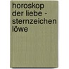 Horoskop der Liebe - Sternzeichen Löwe by Lea Aubert
