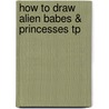 How to Draw Alien Babes & Princesses Tp by Fred Perry