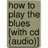 How To Play The Blues [with Cd (audio)]