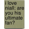 I Love Niall: Are You His Ultimate Fan? by Buster Books
