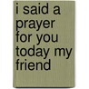I Said a Prayer for You Today My Friend door Freeman-Smith