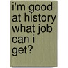 I'm Good at History What Job Can I Get? by Kelly Davis