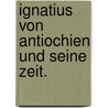 Ignatius von Antiochien und seine Zeit. by Ignace D'Antioche