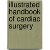 Illustrated Handbook of Cardiac Surgery door Frederick M. Harwin