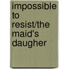 Impossible to Resist/The Maid's Daugher by Janice Maynard
