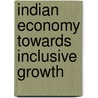 Indian Economy Towards Inclusive Growth door G. Satyanarayana