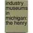 Industry Museums in Michigan: the Henry