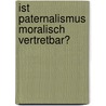 Ist Paternalismus moralisch vertretbar? by Christian Reimann