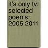 It's Only Tv: Selected Poems: 2005-2011 door Roger Aplon