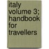 Italy Volume 3; Handbook for Travellers