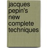Jacques Pepin's New Complete Techniques by Jacques Paepin