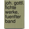 Joh. Gottl. Fichte Werke, fuenfter Band door Johann Gottlieb Fichte