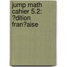 Jump Math Cahier 5.2: ?Dition Fran?aise door Jump Math