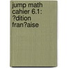 Jump Math Cahier 6.1: ?Dition Fran?aise by Jump Math