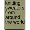 Knitting Sweaters from Around the World by Kari Cornell