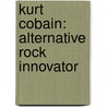 Kurt Cobain: Alternative Rock Innovator by Chros McDougall