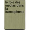 Le Role Des Medias Dans La Francophonie by Jean-Crépin Soter Nyamsi