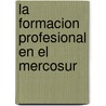 La Formacion Profesional En El Mercosur by Maria Carmen Ferreira
