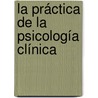 La Práctica de la Psicología Clínica door Arturo Bados
