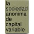 La Sociedad Anonima De Capital Variable