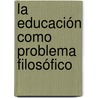 La educación como problema filosófico by William Salazar Gallego