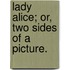Lady Alice; or, two sides of a picture.
