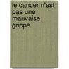 Le Cancer N'Est Pas Une Mauvaise Grippe by Catherine Nusbaum-Topp