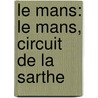 Le Mans: Le Mans, Circuit De La Sarthe door Books Llc
