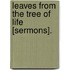 Leaves from the Tree of Life [Sermons].