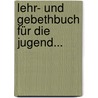 Lehr- Und Gebethbuch Für Die Jugend... by Carl Heinrich Von Seibt