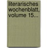Literarisches Wochenblatt, Volume 15... by Unknown