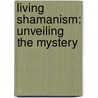Living Shamanism: Unveiling the Mystery door Julie Dollman