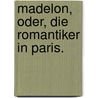 Madelon, oder, die Romantiker in Paris. by Theodor Mundt
