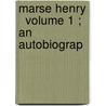 Marse Henry   Volume 1 ; An Autobiograp by Henry Watterson