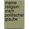 Meine Religion: Mein Politischer Glaube by Bode Wilhelm