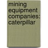 Mining Equipment Companies: Caterpillar by Books Llc