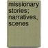 Missionary Stories; Narratives, Scenes