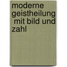 Moderne Geistheilung  mit Bild und Zahl by Axel W. Englert