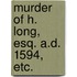 Murder of H. Long, Esq. A.D. 1594, etc.