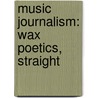 Music Journalism: Wax Poetics, Straight by Books Llc