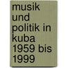 Musik und Politik in Kuba 1959 bis 1999 door Christof Spörk