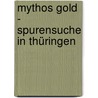 Mythos Gold - Spurensuche in Thüringen door Ulrich Brunzel