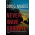 Never Wave Goodbye: A Novel of Suspense